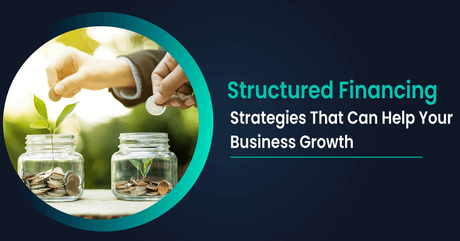 Structured Financing Strategies That Can Help Your Business Growth.